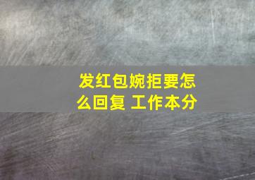 发红包婉拒要怎么回复 工作本分